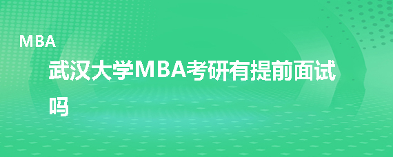 武汉大学MBA考研有提前面试吗
