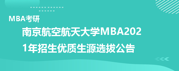 南京航空航天大学MBA2021年招生优质生源选拔公告