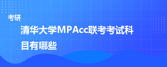 清华大学MPAcc联考考试科目有哪些
