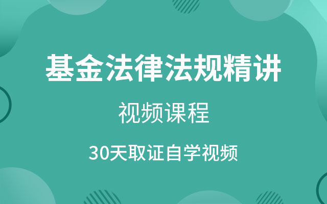基金从业资格考试(基金法律法规、职业道德与业务规范)精讲班视频教程